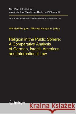Religion in the Public Sphere: A Comparative Analysis of German, Israeli, American and International Law Winfried Brugger Michael Karayanni 9783642420825 Springer - książka