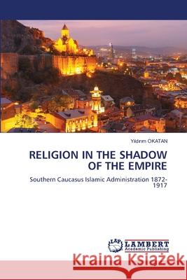 RELIGION IN THE SHADOW OF THE EMPIRE OKATAN, Yildirim 9786208223151 LAP Lambert Academic Publishing - książka