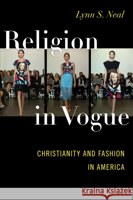 Religion in Vogue: Christianity and Fashion in America Lynn S. Neal 9781479892709 New York University Press - książka