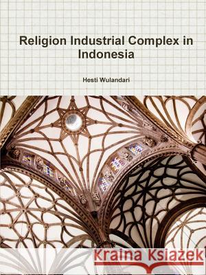 Religion Industrial Complex in Indonesia Hesti Wulandari 9781304890634 Lulu.com - książka