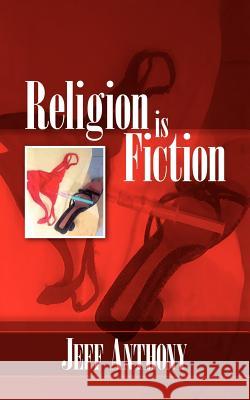 Religion Is Fiction Anthony, Jeff 9781425111250 Trafford Publishing - książka