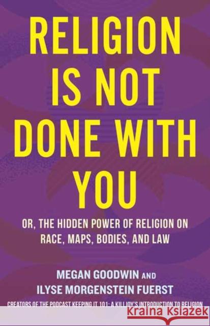 Religion Is Not Done with You: Or, the Hidden Power of Religion on Race, Maps, Bodies, and Law Megan Goodwin 9780807012758 Beacon Press - książka