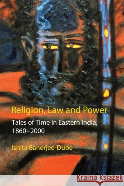 Religion, Law and Power: Tales of Time in Eastern India, 1860-2000 Banerjee-Dube, Ishita 9781843317838 Anthem Press - książka