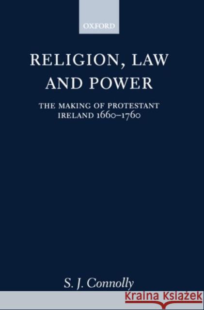 Religion, Law, and Power: The Making of Protestant Ireland 1660-1760 Connolly, S. J. 9780198205876 Oxford University Press, USA - książka