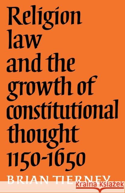 Religion, Law and the Growth of Constitutional Thought, 1150-1650 Brian Tierney 9780521088084 Cambridge University Press - książka