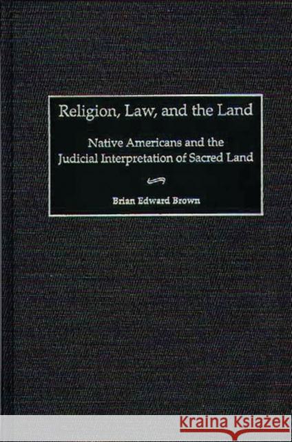 Religion, Law, and the Land: Native Americans and the Judicial Interpretation of Sacred Land Brown, Brian E. 9780313309724 Greenwood Press - książka