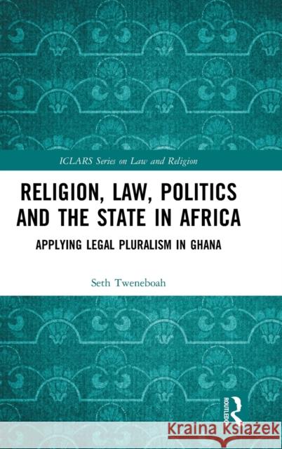 Religion, Law, Politics and the State in Africa: Applying Legal Pluralism in Ghana Seth Tweneboah 9780367347918 Routledge - książka