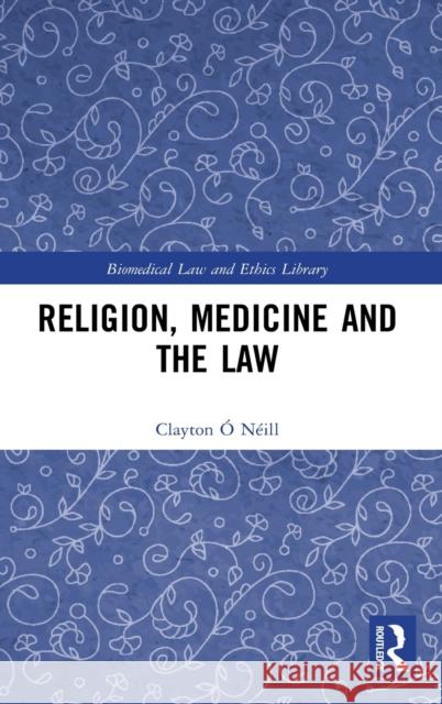 Religion, Medicine and the Law Clayton O 9780815359470 Routledge - książka