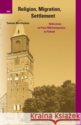 Religion, Migration, Settlement: Reflections on Post-1990 Immigration to Finland Tuomas Martikainen 9789004248465 Brill Academic Publishers - książka