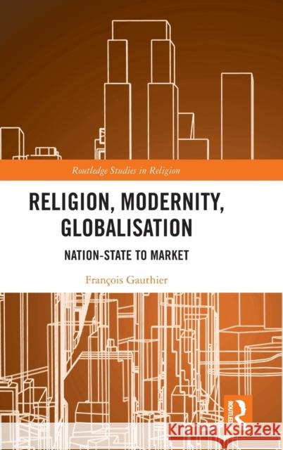 Religion, Modernity, Globalisation: Nation-State to Market Gauthier, François 9780367226237 Routledge - książka