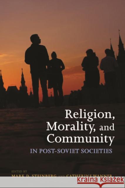 Religion, Morality, and Community in Post-Soviet Societies Mark D. Steinberg Catherine Wanner 9780253220387 Not Avail - książka