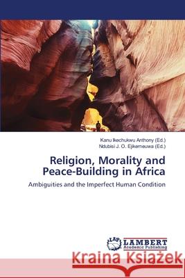 Religion, Morality and Peace-Building in Africa Ikechukwu Anthony, Kanu 9786139974788 LAP Lambert Academic Publishing - książka