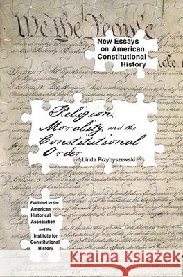 Religion, Morality, and the Constitutional Order Linda Przybyszewski 9780872291720 American Historical Association - książka