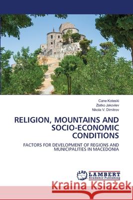 Religion, Mountains and Socio-Economic Conditions Cane Koteski Zlatko Jakovlev Nikola V. Dimitrov 9786203471151 LAP Lambert Academic Publishing - książka