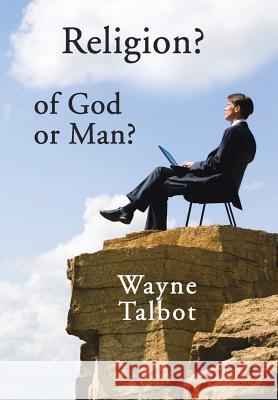 Religion? of God or Man?: Does God Really Require Religiosity? Wayne Talbot 9781796000245 Xlibris Au - książka