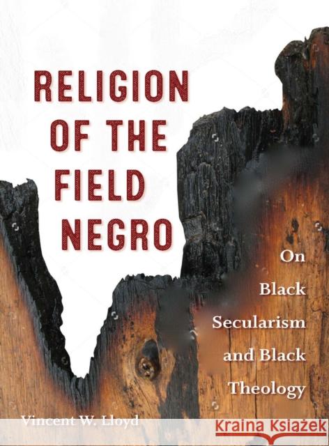 Religion of the Field Negro: On Black Secularism and Black Theology Vincent W. Lloyd 9780823277636 Fordham University Press - książka