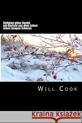 Religion ohne Gnade - ein Bericht aus dem Leben eines Zeugen Jehovas Cook, Will 9781477524565 Createspace - książka