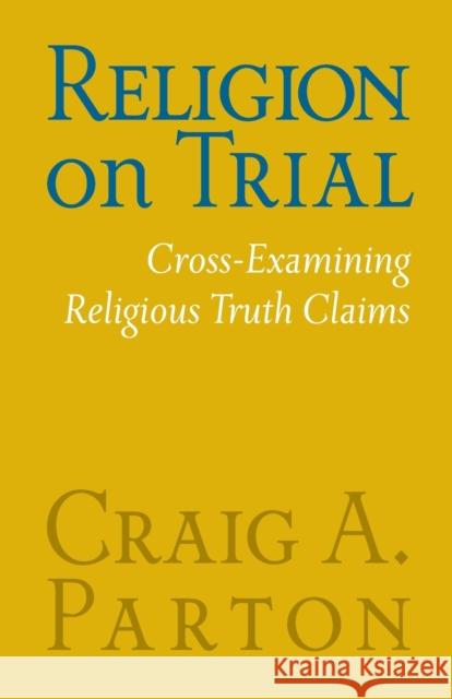 Religion on Trial: Cross-Examining Religious Truth Claims (Second Edition) Craig Parton 9780758659637 Concordia Publishing House - książka