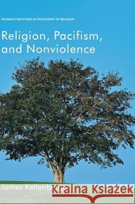 Religion, Pacifism, and Nonviolence Kellenberger, James 9783319950099 Palgrave Macmillan - książka