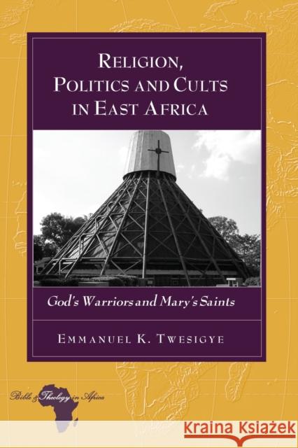Religion, Politics and Cults in East Africa: God's Warriors and Mary's Saints Holter, Knut 9781433111129 Peter Lang Publishing Inc - książka