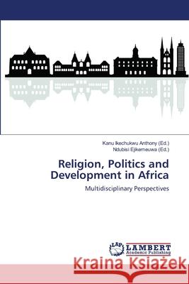 Religion, Politics and Development in Africa Ikechukwu Anthony, Kanu 9786139973576 LAP Lambert Academic Publishing - książka