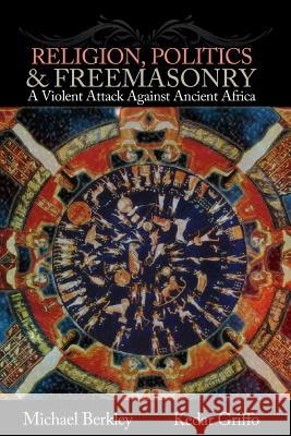 Religion, Politics, and Freemasonry: A Violent Attack Against Ancient Africa Griffo, Kedar 9780557886005 Lulu.com - książka