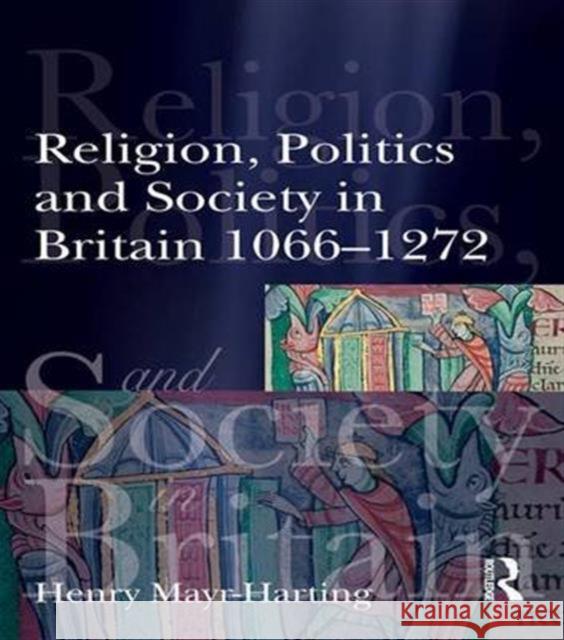 Religion, Politics and Society in Britain 1066-1272 Henry Mayr-Harting 9781138835146 Routledge - książka