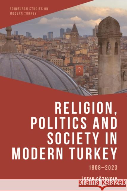 Religion, Politics and Society in Modern Turkey: 1808-2023 Istar (Professor of Law and Politics, Istinye University) Gozaydin 9781399526678 Edinburgh University Press - książka