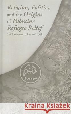 Religion, Politics, and the Origins of Palestine Refugee Relief Asaf Romirowsky Alexander H. Joffe 9781137378163 Palgrave MacMillan - książka