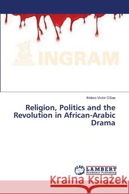 Religion, Politics and the Revolution in African-Arabic Drama Victor Osae Ihidero 9783659504853 LAP Lambert Academic Publishing - książka