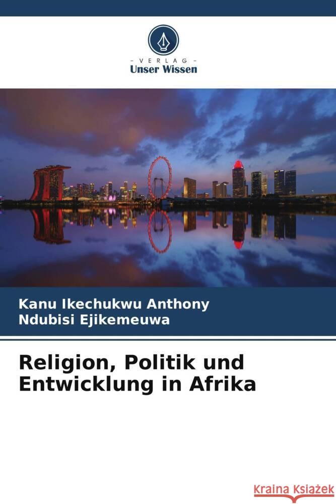 Religion, Politik und Entwicklung in Afrika Ikechukwu Anthony, Kanu, Ejikemeuwa, Ndubisi 9786205137888 Verlag Unser Wissen - książka