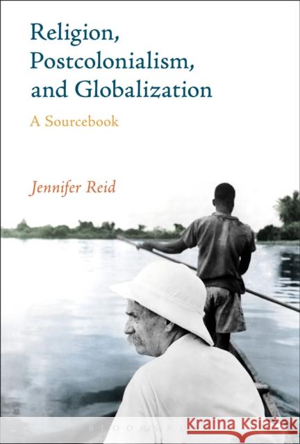 Religion, Postcolonialism, and Globalization: A Sourcebook Jennifer Reid 9781472586094 Bloomsbury Academic - książka