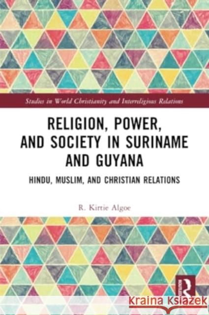 Religion, Power, and Society in Suriname and Guyana R. Kirtie Algoe 9781032016023 Taylor & Francis Ltd - książka
