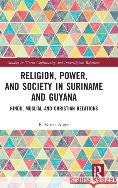 Religion, Power, and Society in Suriname and Guyana: Hindu, Muslim, and Christian Relations Algoe, R. Kirtie 9781032010205 Routledge - książka