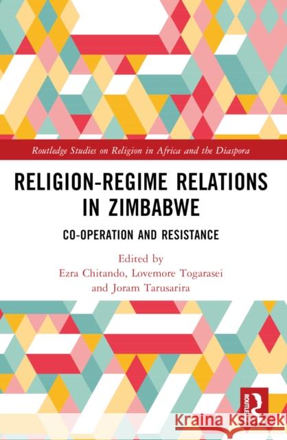Religion-Regime Relations in Zimbabwe: Co-Operation and Resistance Ezra Chitando Lovemore Togarasei Joram Tarusarira 9781032365183 Taylor & Francis Ltd - książka
