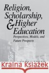 Religion, Scholarship, & Higher Education: Perspectives, Models and Future Prospects. Essays from the Lilly Seminar on Religion and Higher Education Andrea Sterk Nicholas Wolterstorff 9780268040543 University of Notre Dame Press