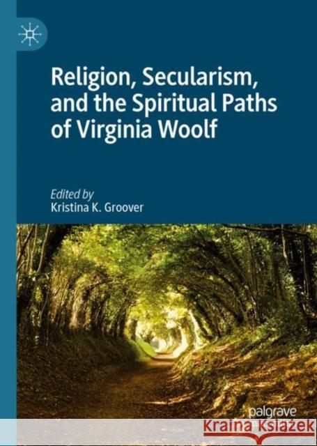 Religion, Secularism, and the Spiritual Paths of Virginia Woolf Kristina K. Groover 9783030325671 Palgrave MacMillan - książka