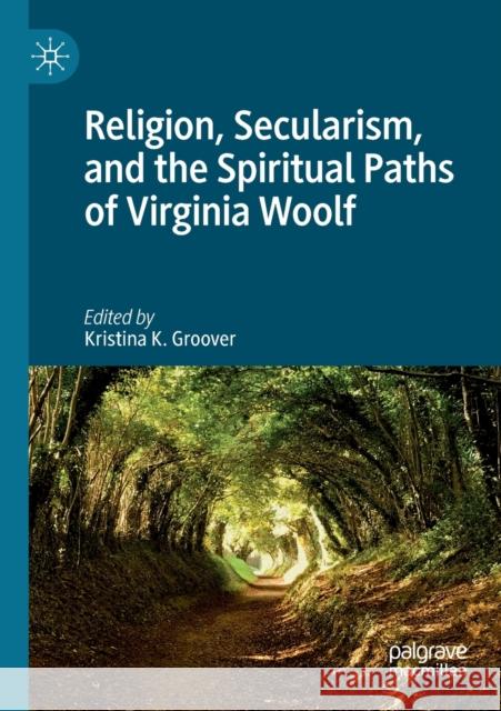 Religion, Secularism, and the Spiritual Paths of Virginia Woolf Kristina K. Groover 9783030325701 Palgrave MacMillan - książka