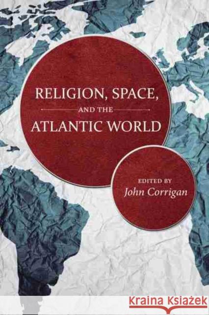 Religion, Space, and the Atlantic World John Corrigan 9781611177961 University of South Carolina Press - książka