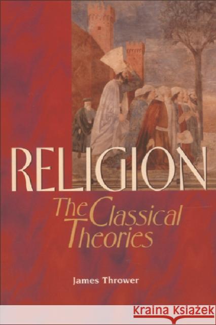 Religion: The Classical Theories Thrower, James 9780748610105 EDINBURGH UNIVERSITY PRESS - książka