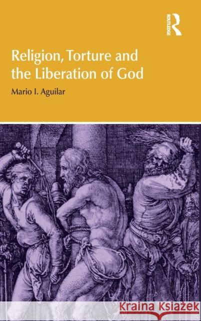 Religion, Torture and the Liberation of God Mario I. Aguilar 9781844658350 Acumen Publishing - książka