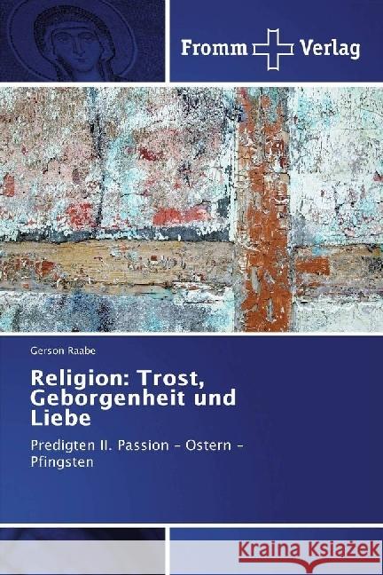 Religion: Trost, Geborgenheit und Liebe : Predigten II. Passion - Ostern - Pfingsten Raabe, Gerson 9783841609731 Fromm Verlag - książka