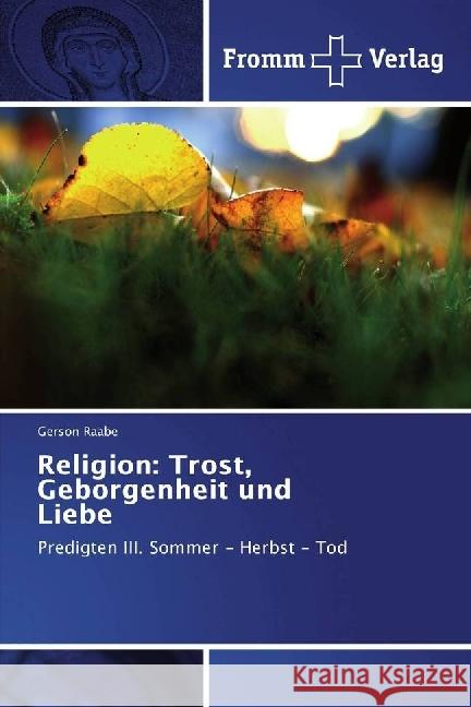 Religion: Trost, Geborgenheit und Liebe : Predigten III. Sommer - Herbst - Tod Raabe, Gerson 9783841609748 Fromm Verlag - książka