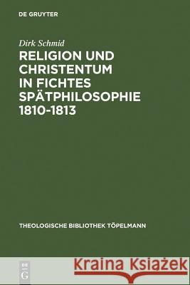 Religion Und Christentum in Fichtes Spätphilosophie 1810-1813 Schmid, Dirk 9783110147582 Walter de Gruyter - książka
