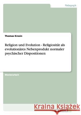 Religion und Evolution - Religiosität als evolutionäres Nebenprodukt normaler psychischer Dispositionen Kresin, Thomas 9783640582037 Grin Verlag - książka