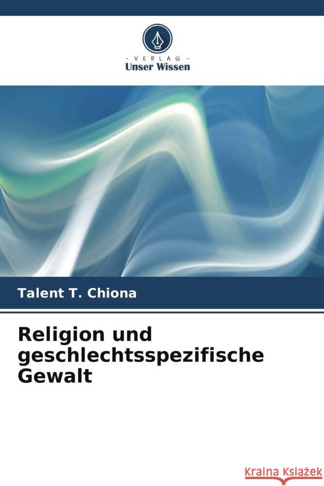 Religion und geschlechtsspezifische Gewalt Chiona, Talent T. 9786207096800 Verlag Unser Wissen - książka