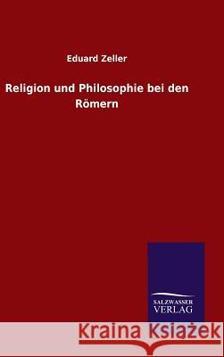 Religion und Philosophie bei den Römern Zeller, Eduard 9783846097328 Salzwasser-Verlag Gmbh - książka