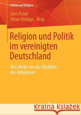 Religion Und Politik Im Vereinigten Deutschland: Was Bleibt Von Der Rückkehr Des Religiösen? Pickel, Gert 9783531183442 Vs Verlag F R Sozialwissenschaften - książka