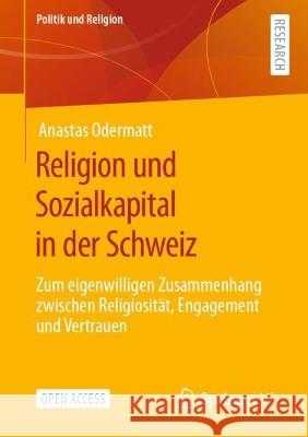 Religion und Sozialkapital in der Schweiz: Zum eigenwilligen Zusammenhang zwischen Religiosität, Engagement und Vertrauen Anastas Odermatt 9783658411466 Springer vs - książka