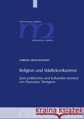 Religion Und Städtekonkurrenz: Zum Politischen Und Kulturellen Kontext Von Pausanias' Periegese Frateantonio, Christa 9783110206890 Walter de Gruyter - książka